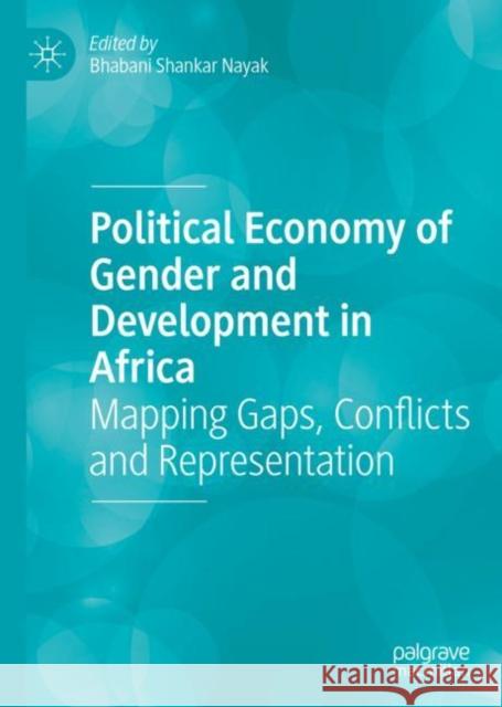 Political Economy of Gender and Development in Africa: Mapping Gaps, Conflicts and Representation Bhabani Shankar Nayak 9783031188282
