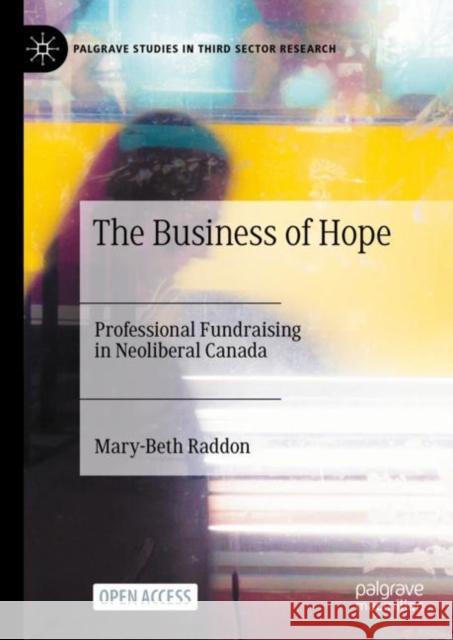 The Business of Hope: Professional Fundraising in Neoliberal Canada Mary-Beth Raddon 9783031188367