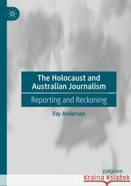 The Holocaust and Australian Journalism: Reporting and Reckoning Fay Anderson 9783031188916 Palgrave MacMillan