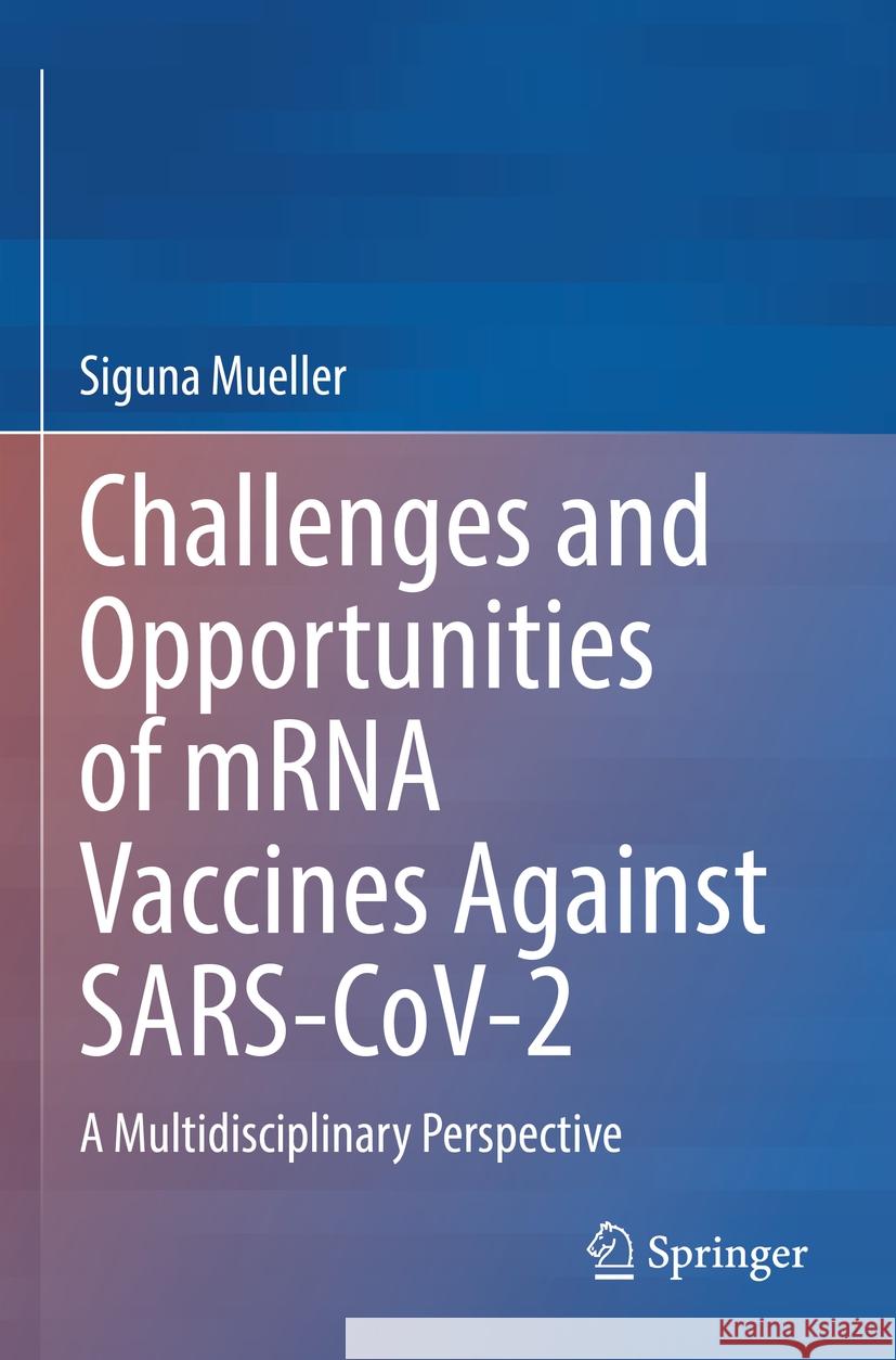 Challenges and Opportunities of Mrna Vaccines Against Sars-Cov-2: A Multidisciplinary Perspective Siguna Mueller 9783031189050 Springer