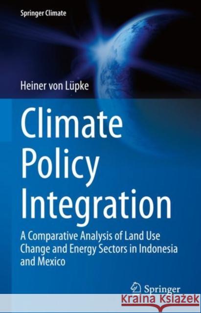 Climate Policy Integration: A Comparative Analysis of Land Use Change and Energy Sectors in Indonesia and Mexico Heiner Vo 9783031189265 Springer