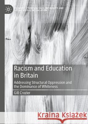 Racism and Education in Britain: Addressing Structural Oppression and the Dominance of Whiteness Gill Crozier 9783031189302