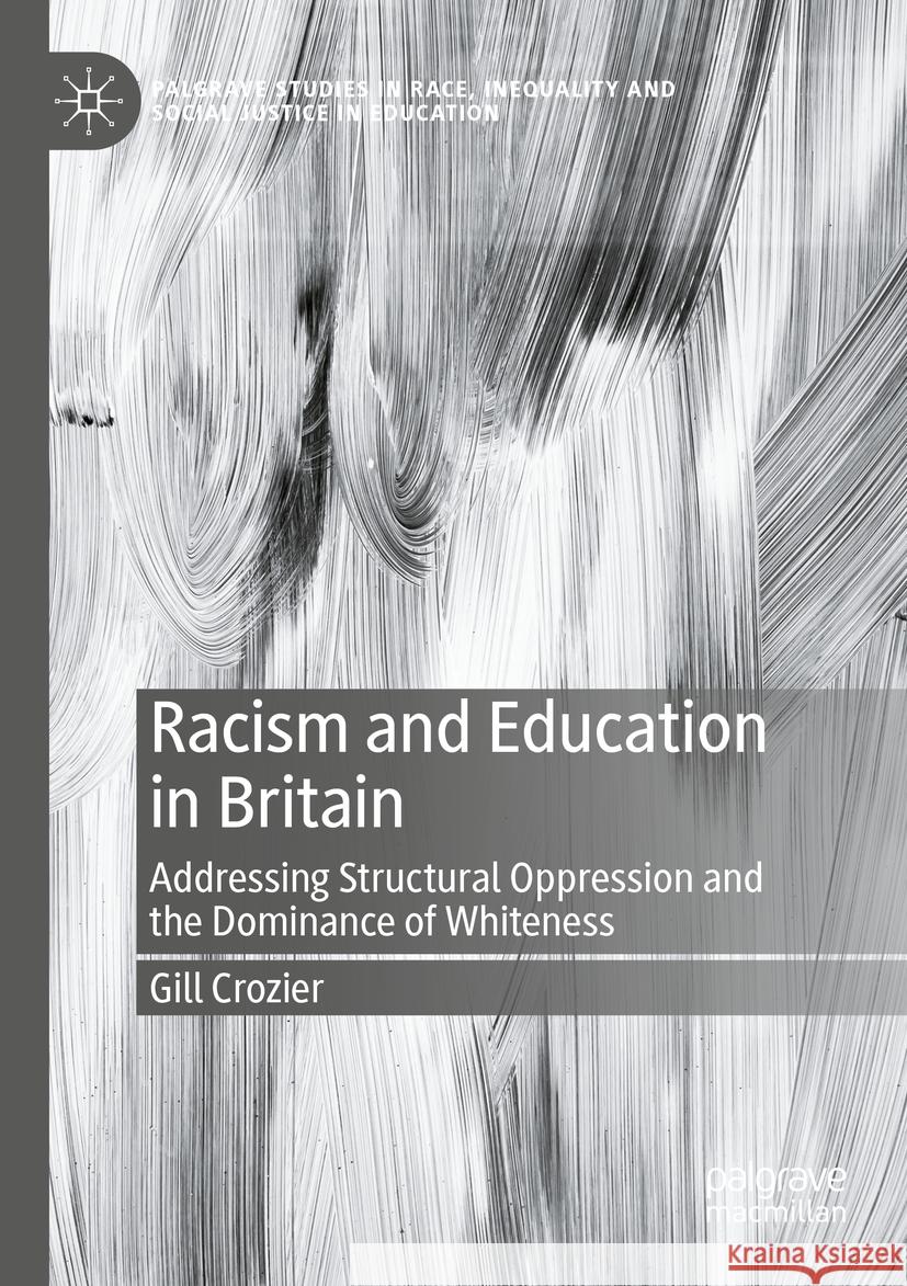 Racism and Education in Britain: Addressing Structural Oppression and the Dominance of Whiteness Gill Crozier 9783031189333