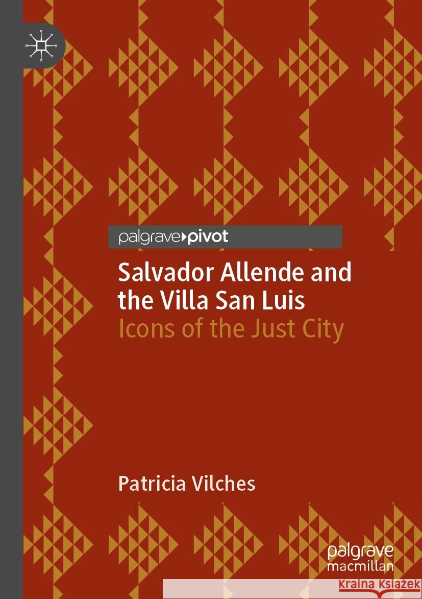 Salvador Allende and the Villa San Luis: Icons of the Just City Patricia Vilches 9783031189401