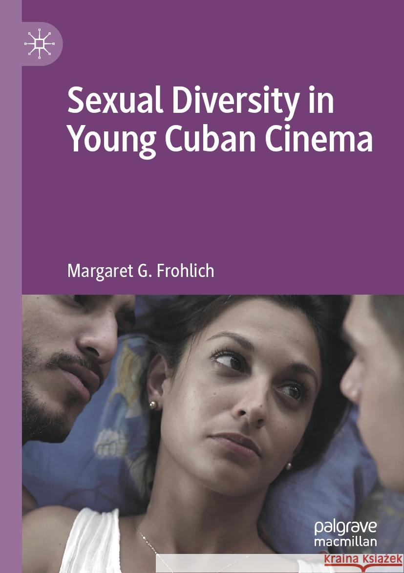 Sexual Diversity in Young Cuban Cinema Margaret G. Frohlich 9783031189487 Palgrave MacMillan