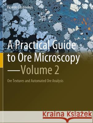 A Practical Guide to Ore Microscopy—Volume 2 Ricardo Castroviejo 9783031189562 Springer International Publishing