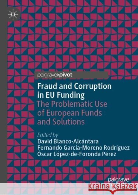Fraud and Corruption in EU Funding: The Problematic Use of European Funds and Solutions David Blanco-Alc?ntara Fernando Garc?a-Moren ?scar L?pez-De-Forond 9783031190506 Palgrave MacMillan