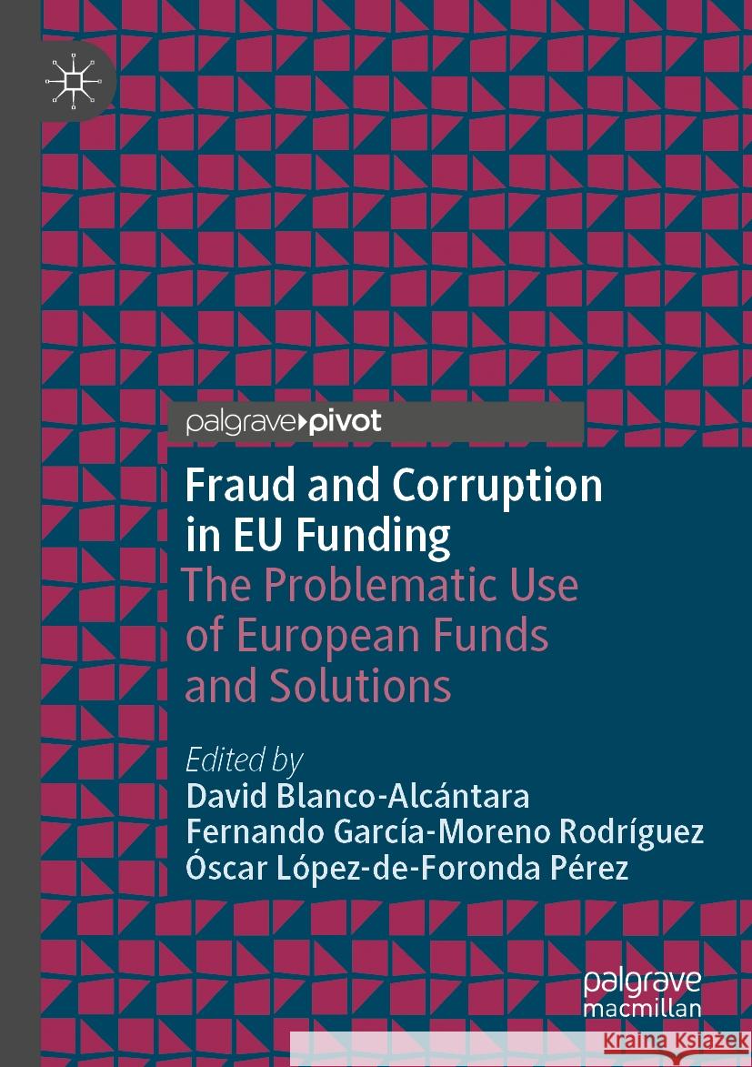 Fraud and Corruption in Eu Funding: The Problematic Use of European Funds and Solutions David Blanco-Alc?ntara Fernando Garc?a-Moren ?scar L?pez-De-Forond 9783031190537 Palgrave MacMillan