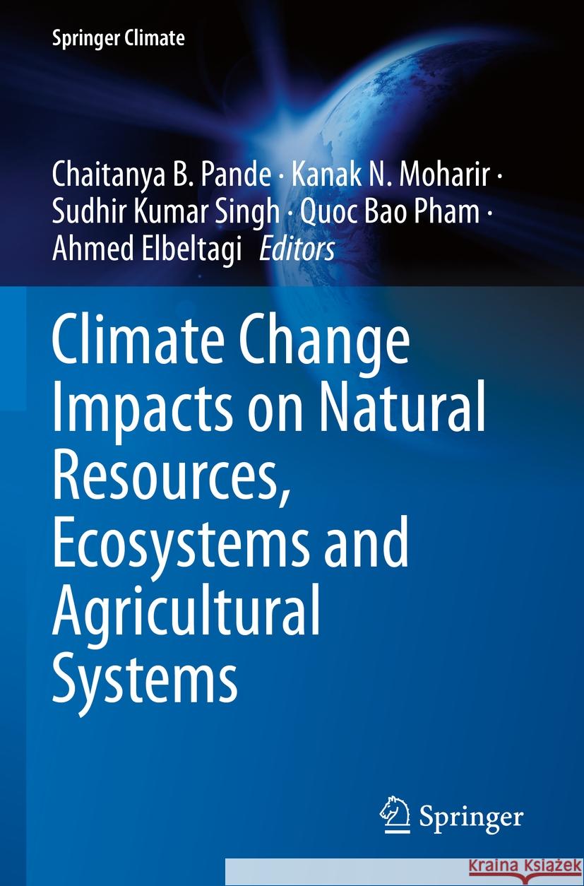 Climate Change Impacts on Natural Resources, Ecosystems and Agricultural Systems Chaitanya B. Pande Kanak N. Moharir Sudhir Kumar Singh 9783031190612 Springer