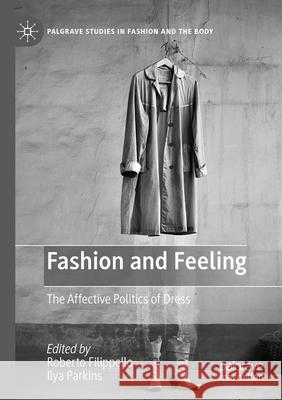 Fashion and Feeling: The Affective Politics of Dress Roberto Filippello Ilya Parkins 9783031191022
