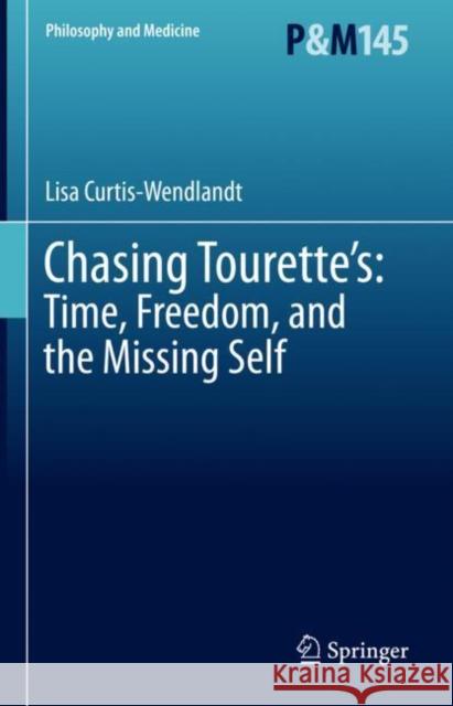 Chasing Tourette’s: Time, Freedom, and the Missing Self Lisa Curtis-Wendlandt 9783031191039 Springer