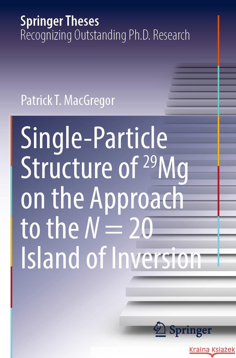 Single-Particle Structure of 29mg on the Approach to the N = 20 Island of Inversion Patrick T. MacGregor 9783031191213 Springer