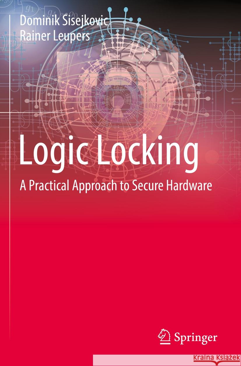 Logic Locking Dominik Sisejkovic, Leupers, Rainer 9783031191251