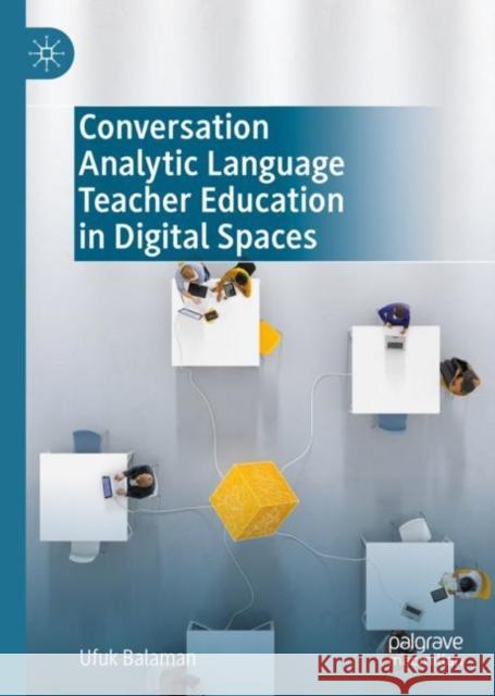 Conversation Analytic Language Teacher Education in Digital Spaces Ufuk Balaman 9783031191268