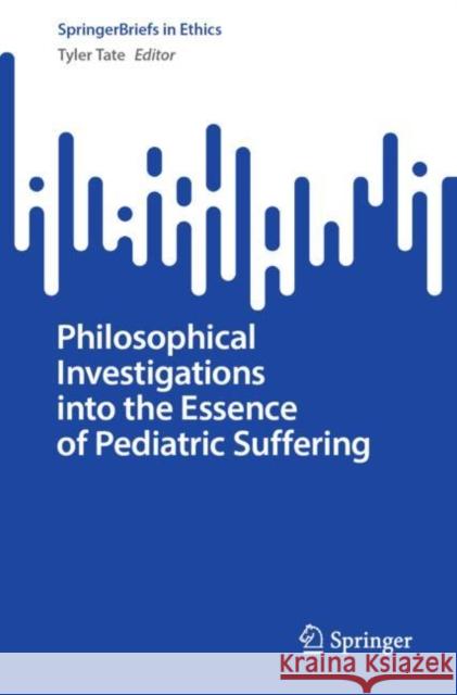 Philosophical Investigations Into the Essence of Pediatric Suffering Tate, Tyler 9783031191459 Springer