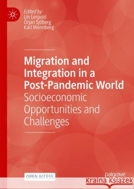 Migration and Integration in a Post-Pandemic World: Socioeconomic Opportunities and Challenges Lin Lerpold ?rjan Sj?berg Karl Wennberg 9783031191527