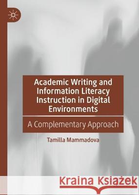 Academic Writing and Information Literacy Instruction in Digital Environments: A Complementary Approach Tamilla Mammadova 9783031191596 Palgrave MacMillan