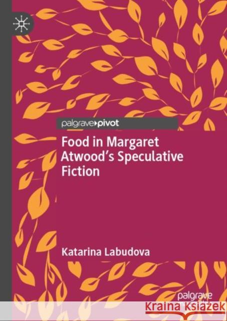 Food in Margaret Atwood’s Speculative Fiction Katarina Labudova 9783031191671 Palgrave MacMillan