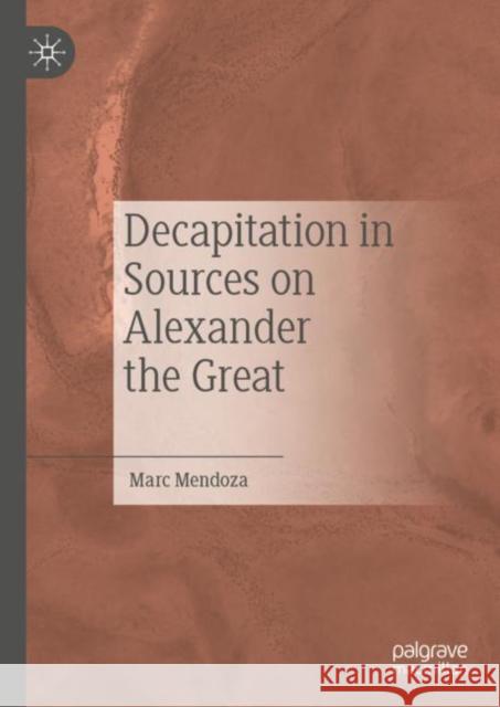 Decapitation in Sources on Alexander the Great Marc Mendoza 9783031191732