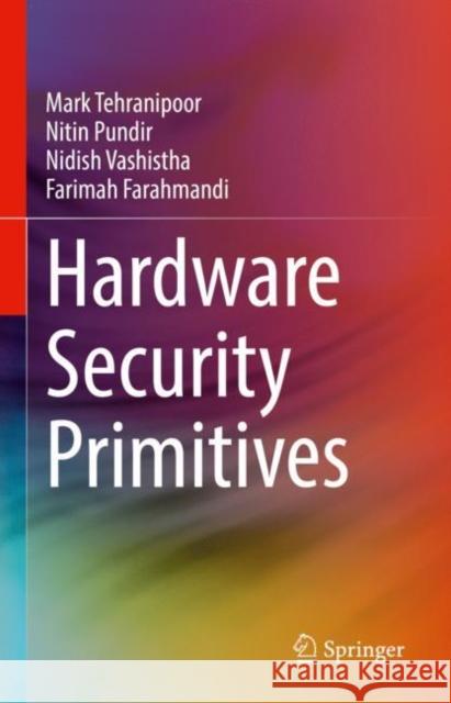 Hardware Security Primitives Mark Tehranipoor Nitin Pundir Nidish Vashistha 9783031191848 Springer