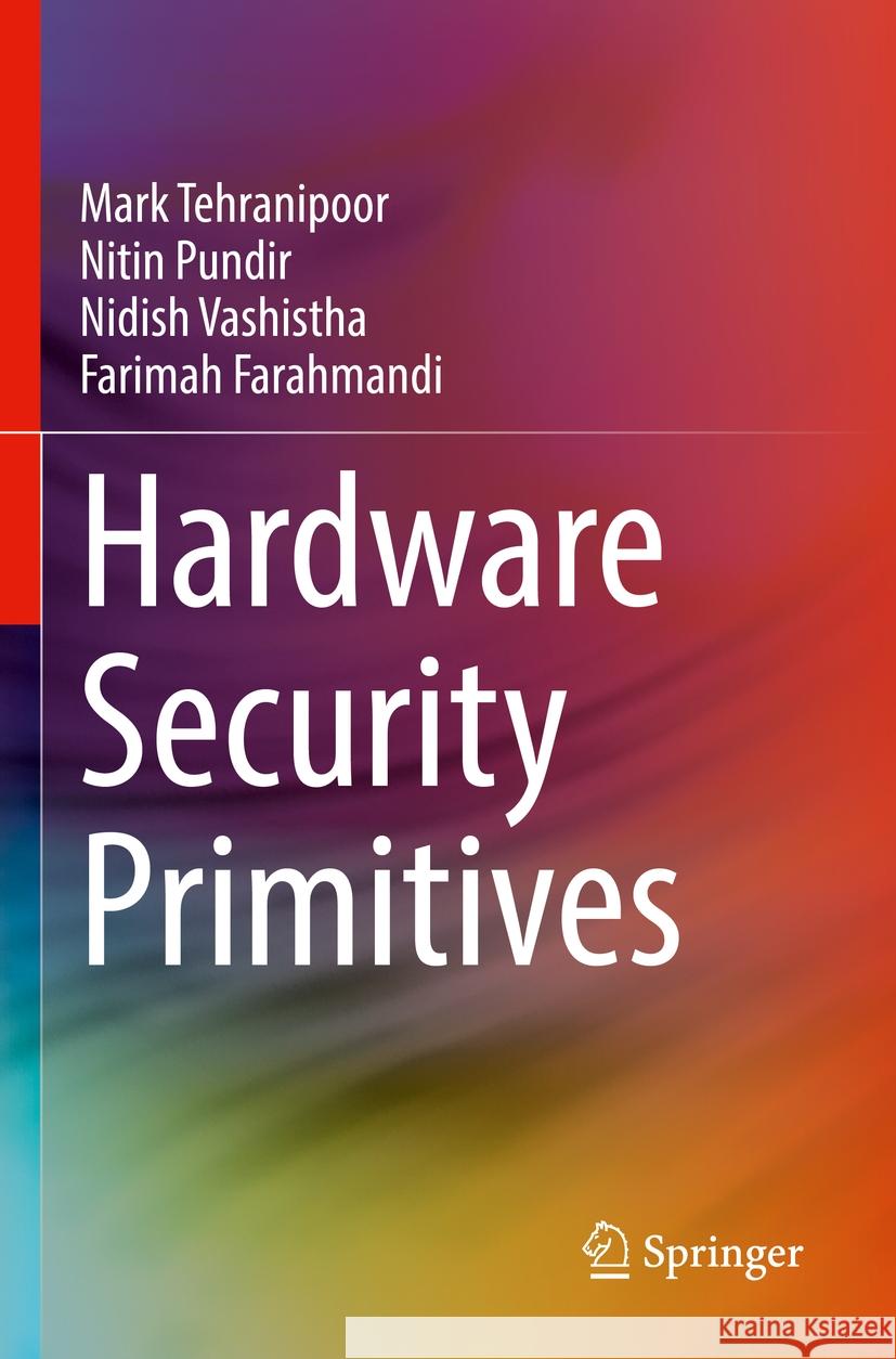 Hardware Security Primitives  Mark Tehranipoor, Nitin Pundir, Nidish Vashistha 9783031191879 Springer International Publishing