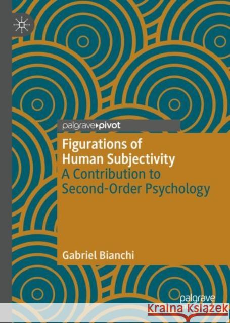 Figurations of Human Subjectivity: A Contribution to Second-Order Psychology Gabriel Bianchi 9783031191886 Palgrave MacMillan