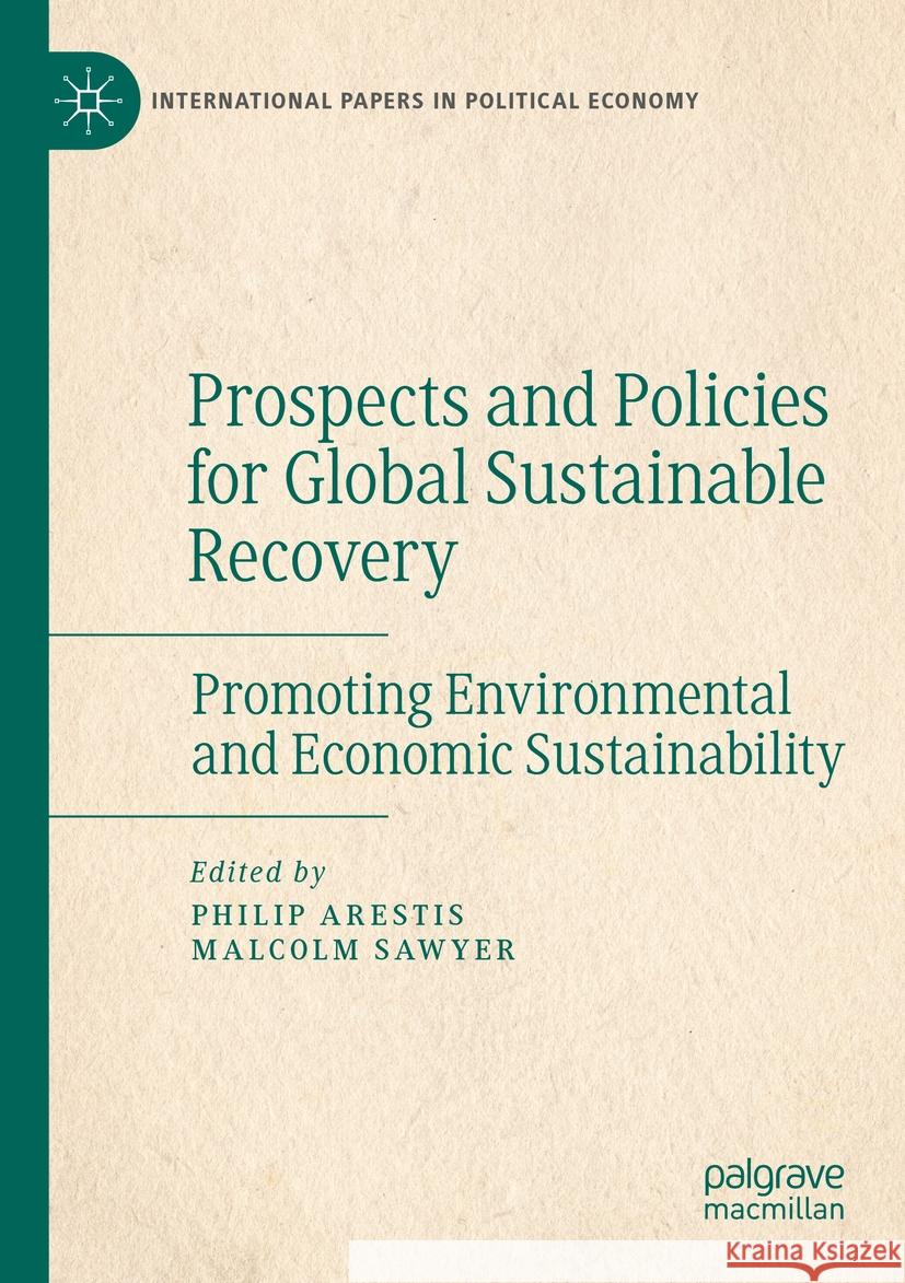 Prospects and Policies for Global Sustainable Recovery: Promoting Environmental and Economic Sustainability Philip Arestis Malcolm Sawyer 9783031192586