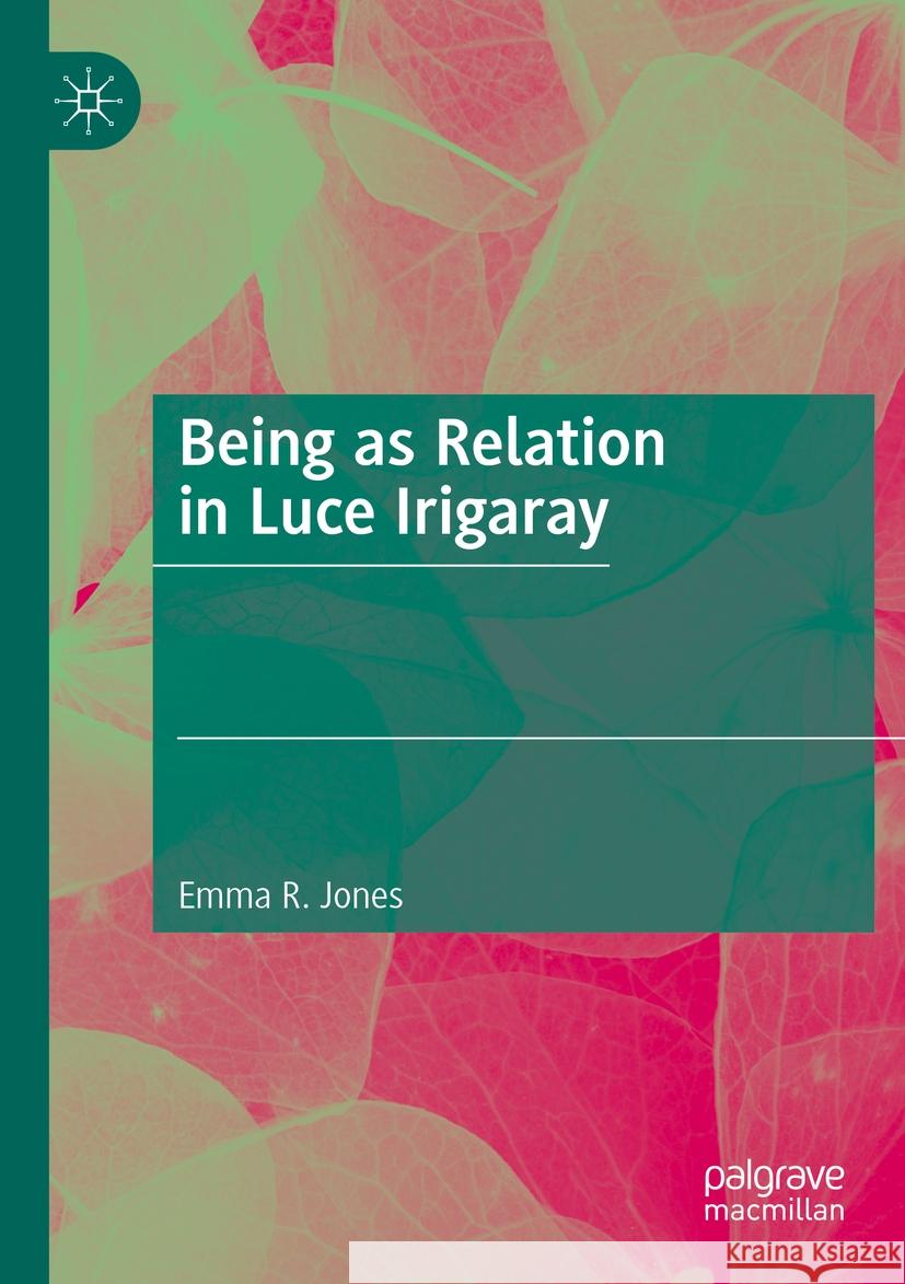 Being as Relation in Luce Irigaray Emma R. Jones 9783031193071 Palgrave MacMillan