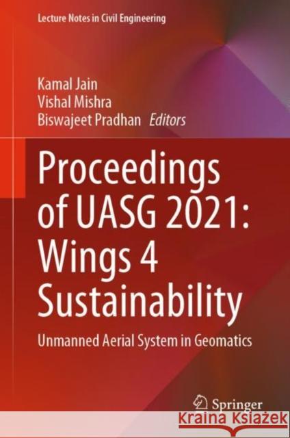 Proceedings of UASG 2021: Wings 4 Sustainability: Unmanned Aerial System in Geomatics Kamal Jain Vishal Mishra Biswajeet Pradhan 9783031193088