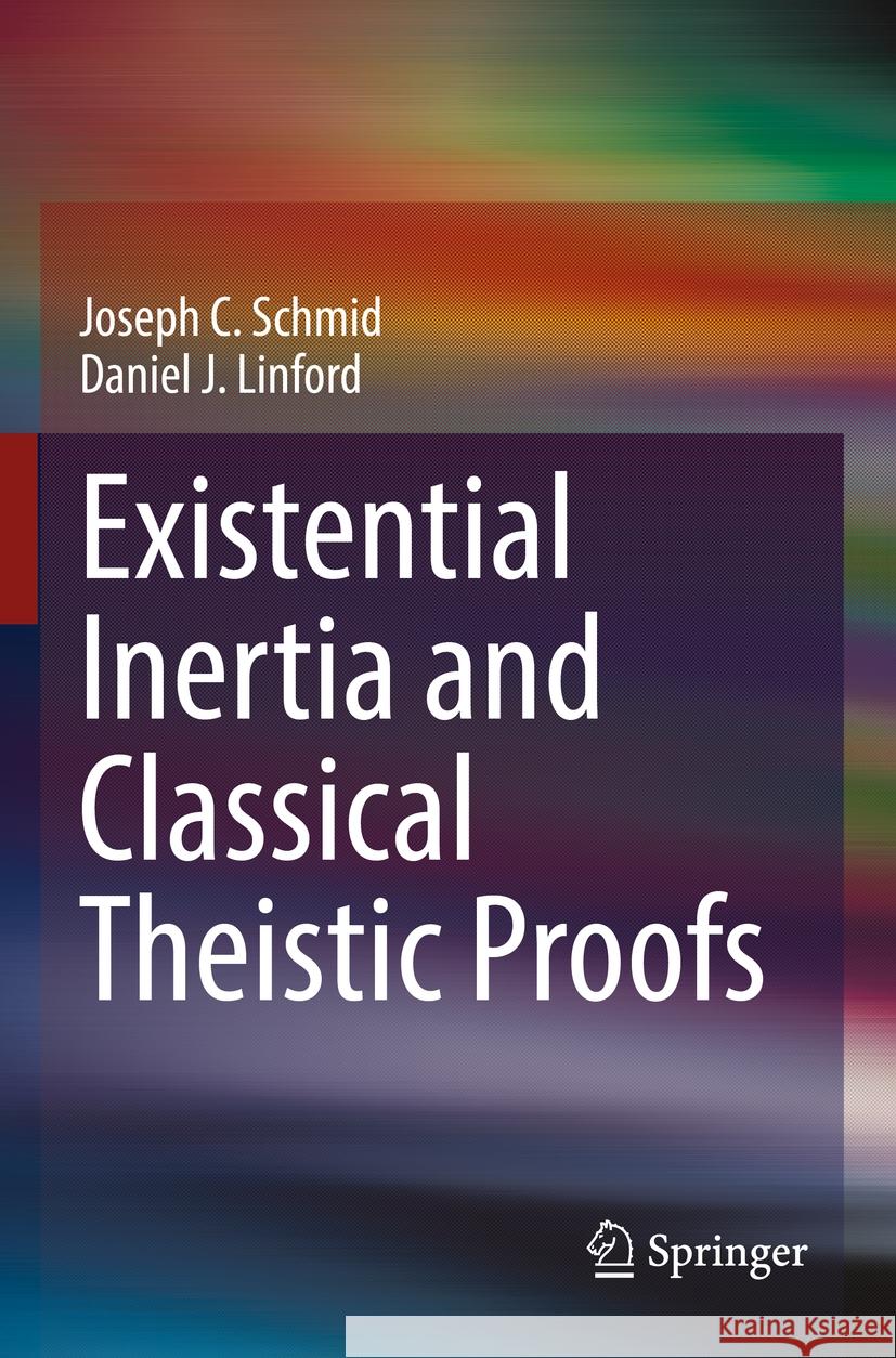 Existential Inertia and Classical Theistic Proofs Joseph C. Schmid Daniel J. Linford 9783031193156 Springer