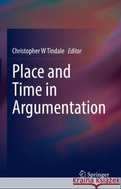 Place and Time in Argumentation Christopher W. Tindale 9783031193163