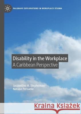 Disability in the Workplace: A Caribbean Perspective Jacqueline H. Stephenson Natalie Persadie 9783031193392 Palgrave MacMillan