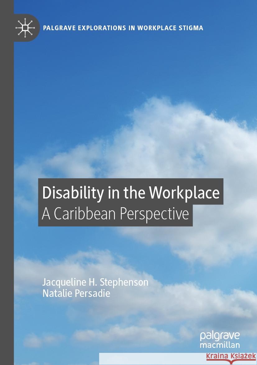 Disability in the Workplace: A Caribbean Perspective Jacqueline H. Stephenson Natalie Persadie 9783031193422 Palgrave MacMillan