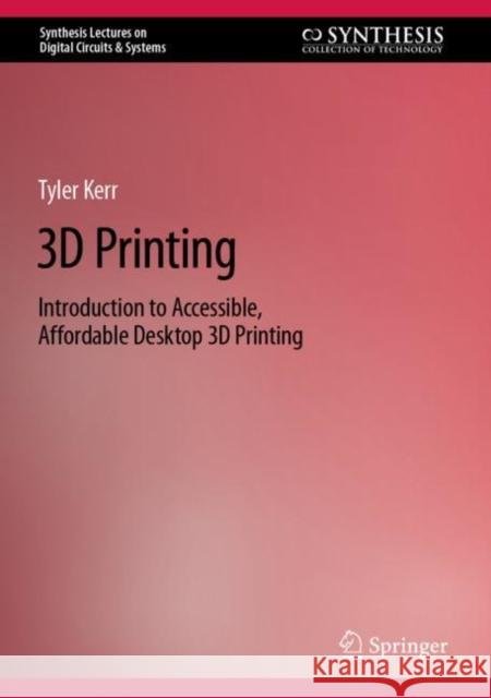 3D Printing: Introduction to Accessible, Affordable Desktop 3D Printing Tyler Kerr 9783031193491 Springer