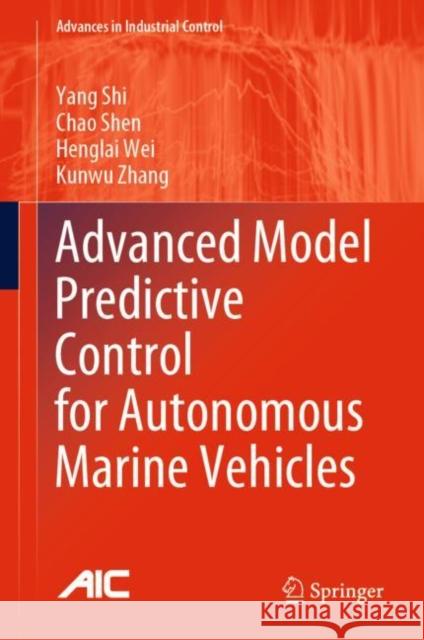 Advanced Model Predictive Control for Autonomous Marine Vehicles Yang Shi Chao Shen Henglai Wei 9783031193538