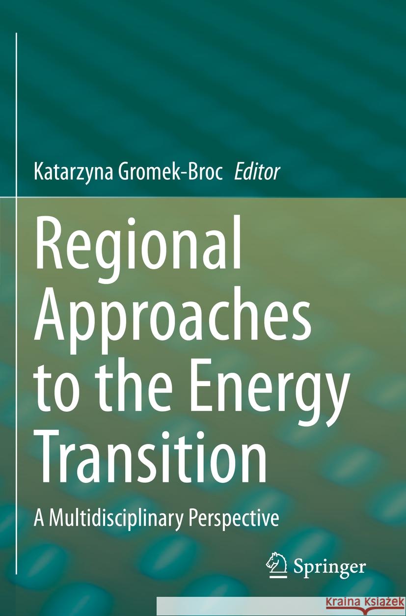 Regional Approaches to the Energy Transition: A Multidisciplinary Perspective Katarzyna Gromek-Broc 9783031193606 Springer