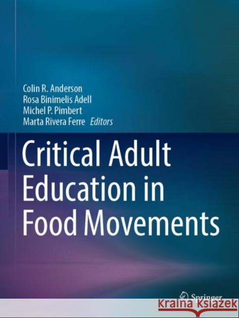 Critical Adult Education in Food Movements Colin R. Anderson Rosa Binimeli Michel P. Pimbert 9783031193996 Springer