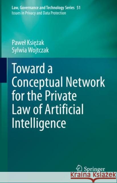 Toward a Conceptual Network for the Private Law of Artificial Intelligence Pawel Księżak Sylwia Wojtczak 9783031194467