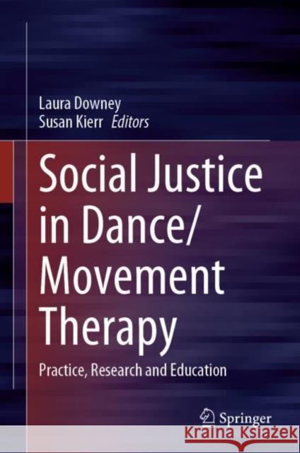 Social Justice in Dance/Movement Therapy: Practice, Research and Education Laura Downey Susan Kierr 9783031194504 Springer