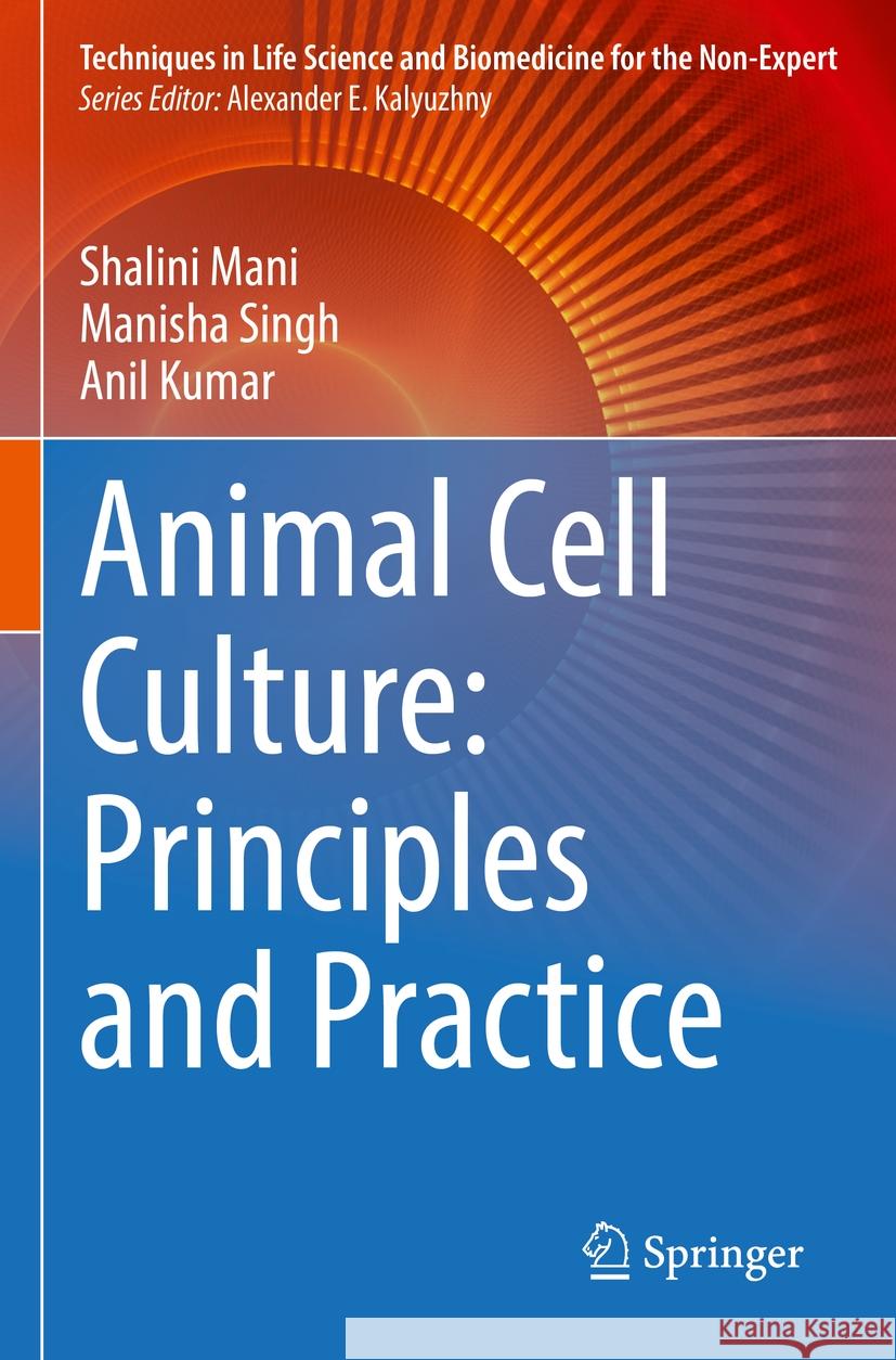 Animal Cell Culture: Principles and Practice Shalini Mani Manisha Singh Anil Kumar 9783031194870