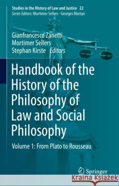 Handbook of the History of the Philosophy of Law and Social Philosophy: Volume 1: From Plato to Rousseau Gianfrancesco Zanetti Mortimer Sellers Stephan Kirste 9783031195419 Springer