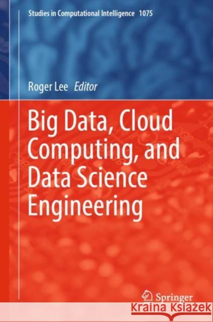 Big Data, Cloud Computing, and Data Science Engineering Roger Lee 9783031196072