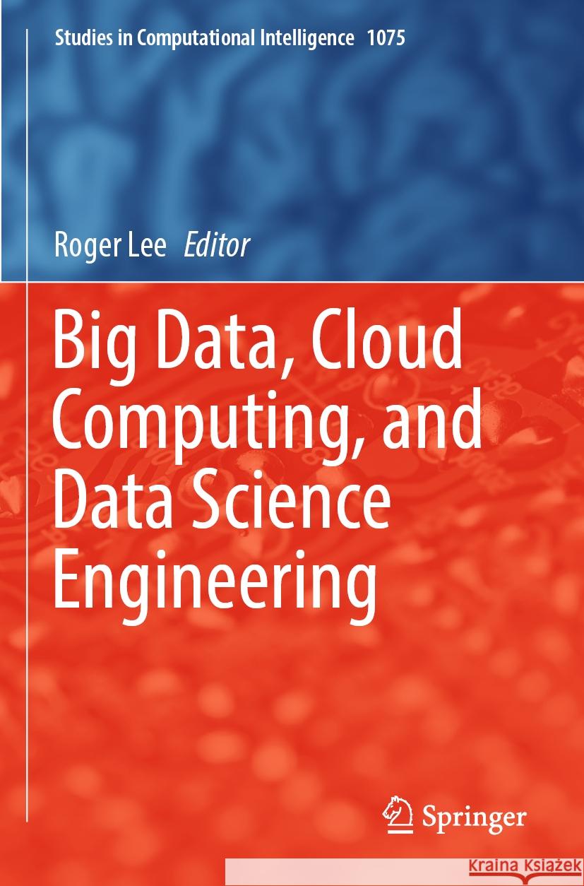 Big Data, Cloud Computing, and Data Science Engineering Roger Lee 9783031196102 Springer