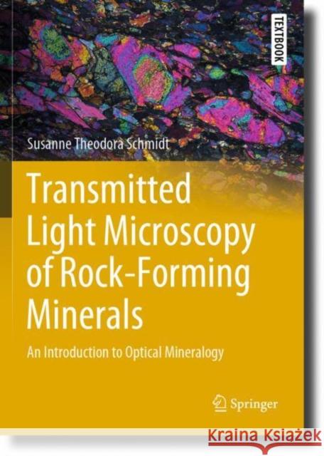 Transmitted Light Microscopy of Rock-Forming Minerals Schmidt, Susanne Theodora 9783031196140