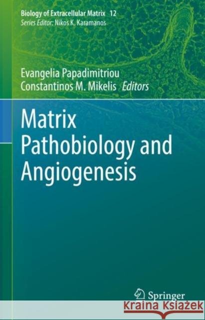 Matrix Pathobiology and Angiogenesis Evangelia Papadimitriou Constantinos M. Mikelis 9783031196157 Springer