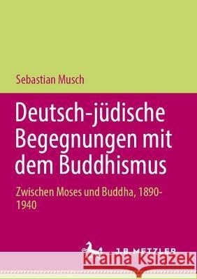 Deutsch-Jüdische Begegnungen Mit Dem Buddhism: Zwischen Moses Und Buddha, 1890-1940 Musch, Sebastian 9783031196225 J.B. Metzler