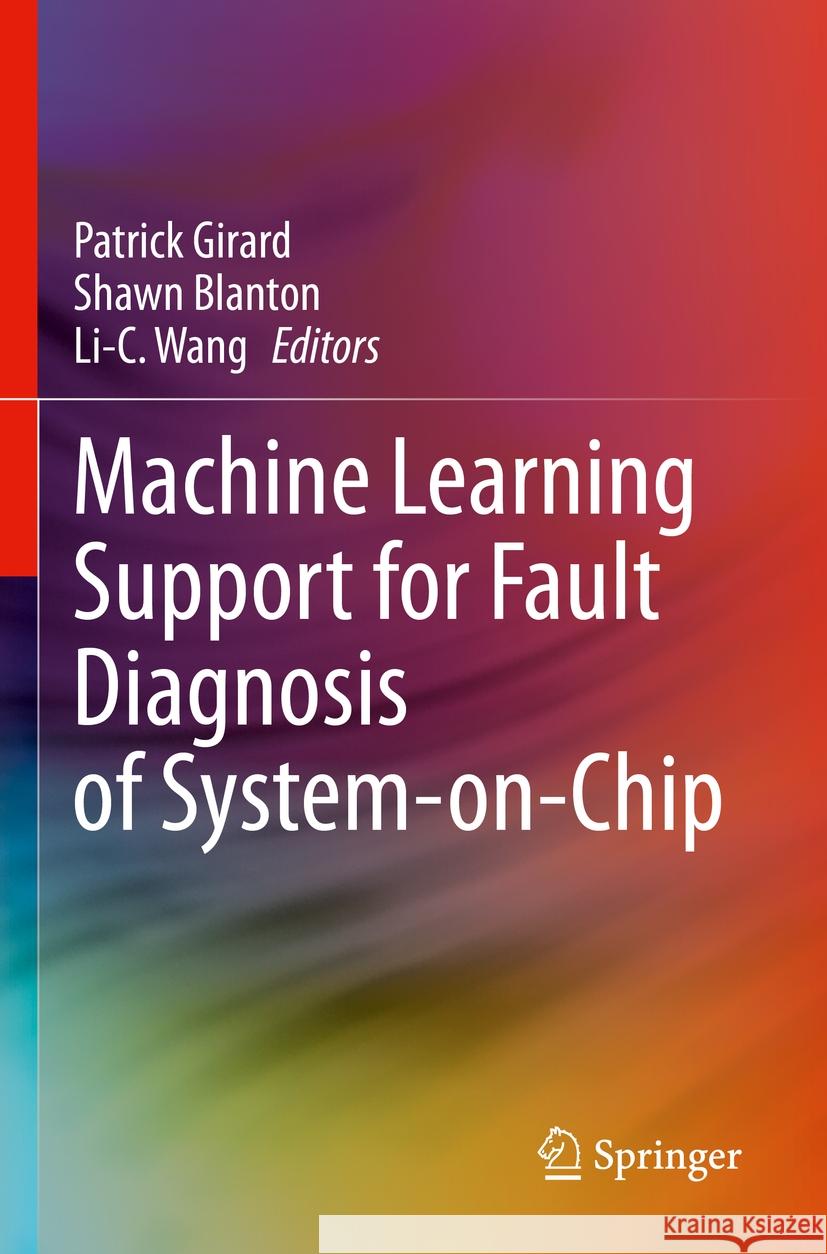 Machine Learning Support for Fault Diagnosis of System-On-Chip Patrick Girard Shawn Blanton Li-C Wang 9783031196416