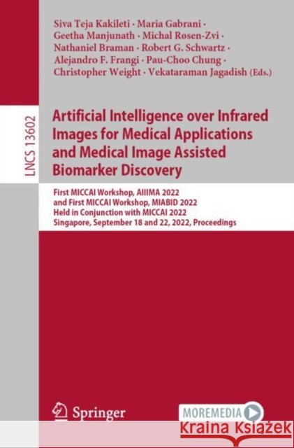 Artificial Intelligence Over Infrared Images for Medical Applications and Medical Image Assisted Biomarker Discovery: First Miccai Workshop, Aiiima 20 Siva Teja Kakileti Maria Gabrani Geetha Manjunath 9783031196591 Springer