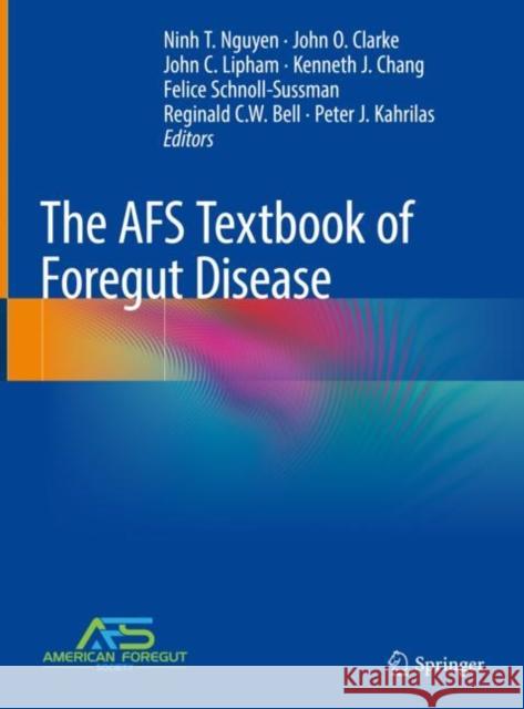 The AFS Textbook of Foregut Disease Ninh T. Nguyen John O. Clarke John C. Lipham 9783031196706