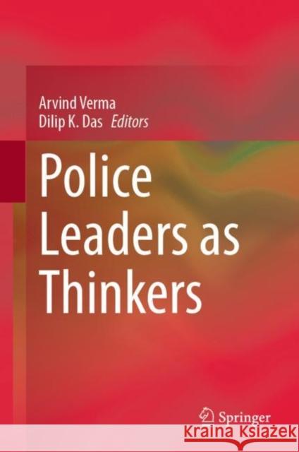 Police Leaders as Thinkers Arvind Verma Dilip K. Das 9783031196997 Springer